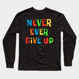 Never ever give up Long Sleeve T-Shirt